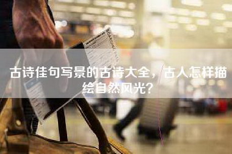 古诗佳句写景的古诗大全，古人怎样描绘自然风光？