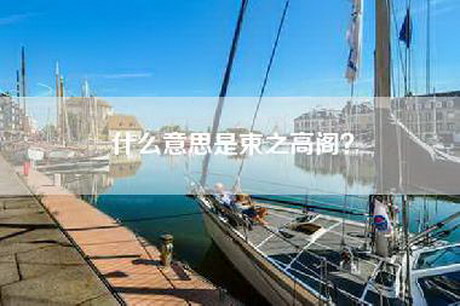 什么意思是束之高阁？