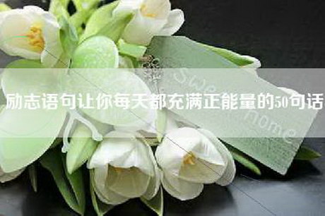 励志语句让你每天都充满正能量的50句话
