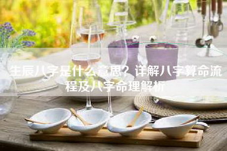 生辰八字是什么意思？详解八字算命流程及八字命理解析
