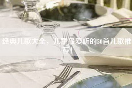 经典儿歌大全，儿童最爱听的50首儿歌推荐！