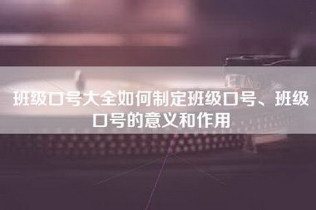 班级口号大全如何制定班级口号、班级口号的意义和作用