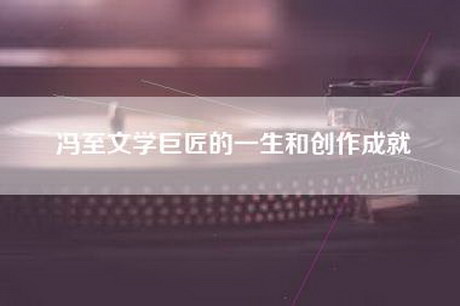 冯至文学巨匠的一生和创作成就