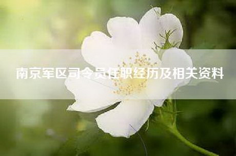 南京军区司令员任职经历及相关资料