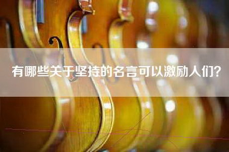 有哪些关于坚持的名言可以激励人们？