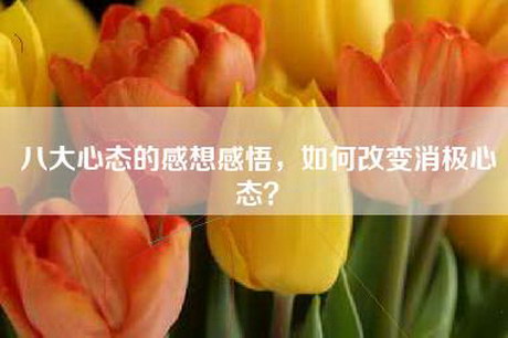 八大心态的感想感悟，如何改变消极心态？