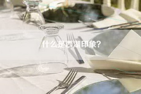 什么是西湖印象？