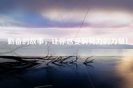 勤奋的故事，让你感受到努力的力量！