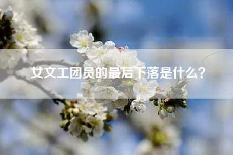 女文工团员的最后下落是什么？