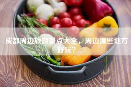 成都周边旅游景点大全，周边哪些地方好玩？